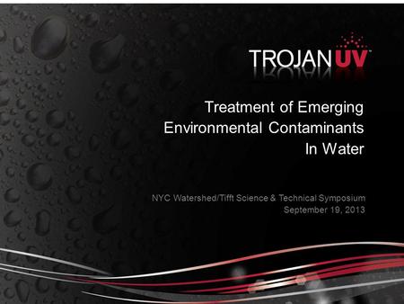 NYC Watershed/Tifft Science & Technical Symposium September 19, 2013 Treatment of Emerging Environmental Contaminants In Water.