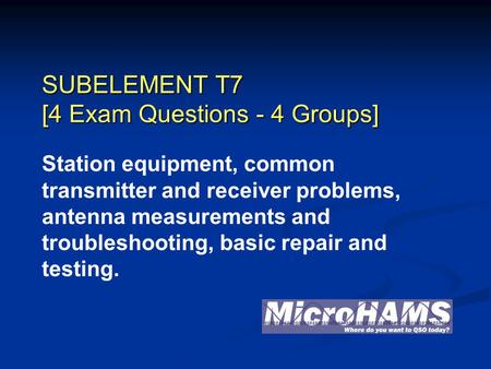 SUBELEMENT T7 [4 Exam Questions - 4 Groups] Station equipment, common transmitter and receiver problems, antenna measurements and troubleshooting, basic.