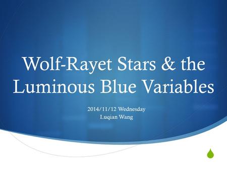  Wolf-Rayet Stars & the Luminous Blue Variables 2014/11/12 Wednesday Luqian Wang.