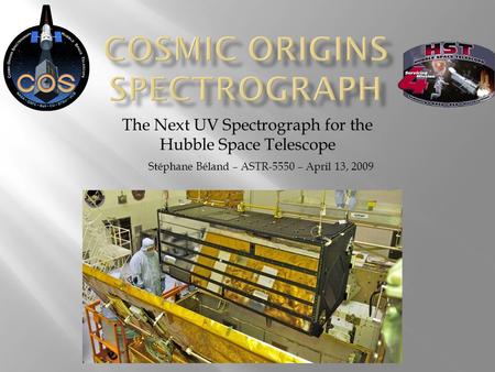 The Next UV Spectrograph for the Hubble Space Telescope Stéphane Béland – ASTR-5550 – April 13, 2009.