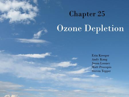 Ozone Depletion Chapter 25 Erin Kreeger Andy Kang Jason Looney