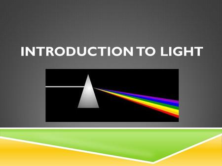 INTRODUCTION TO LIGHT. REVIEW  We can see our surroundings because light bounces off of objects and into our eyes.