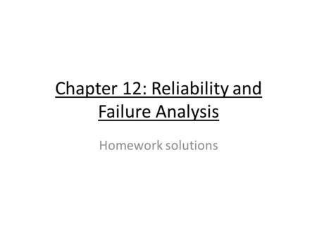 Chapter 12: Reliability and Failure Analysis Homework solutions.
