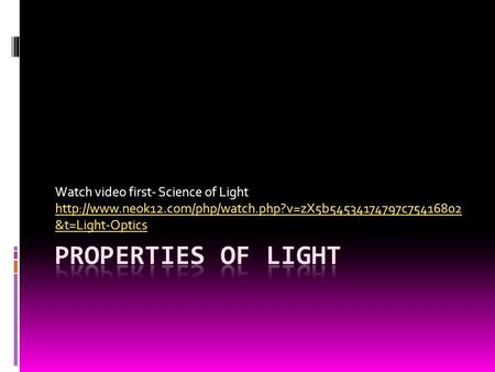 Watch video first- Science of Light  &t=Light-Optics.