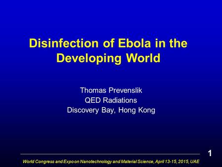 Disinfection of Ebola in the Developing World Thomas Prevenslik QED Radiations Discovery Bay, Hong Kong World Congress and Expo on Nanotechnology and Material.