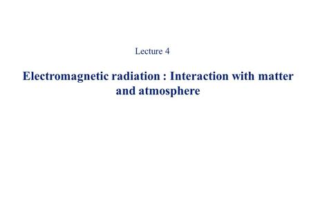 Electromagnetic radiation : Interaction with matter and atmosphere