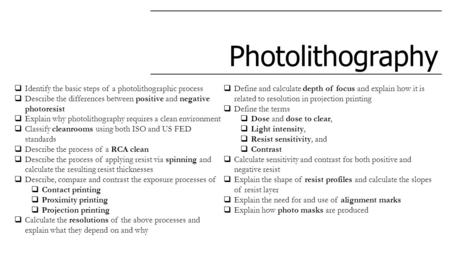 Photolithography Identify the basic steps of a photolithographic process Define and calculate depth of focus and explain how it is related to resolution.