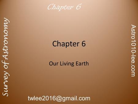 Survey of Astronomy Astro1010-lee.com Chapter 6 Our Living Earth.