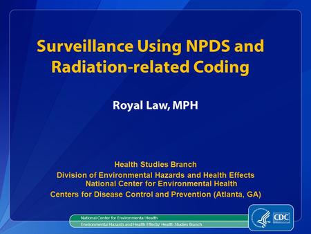Royal Law, MPH Health Studies Branch Division of Environmental Hazards and Health Effects National Center for Environmental Health Centers for Disease.