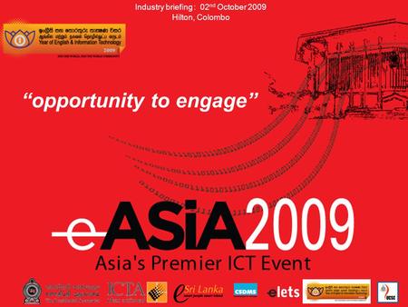 Industry briefing : 02 nd October 2009 Hilton, Colombo “opportunity to engage”