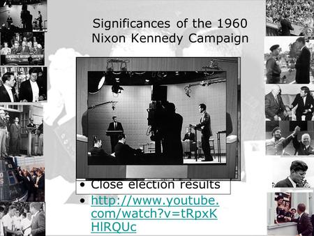 Significances of the 1960 Nixon Kennedy Campaign Television debate : Appearance versus substance Television ads: campaign spending $ Main Issues: –“missile.