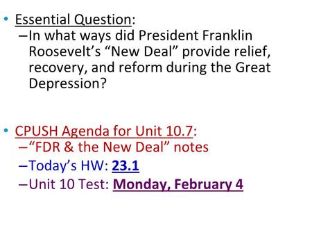 Essential Question: In what ways did President Franklin Roosevelt’s “New Deal” provide relief, recovery, and reform during the Great Depression? CPUSH.