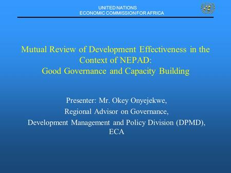 UNITED NATIONS ECONOMIC COMMISSION FOR AFRICA Mutual Review of Development Effectiveness in the Context of NEPAD: Good Governance and Capacity Building.