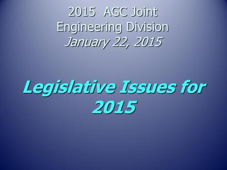 2015 AGC Joint Engineering Division January 22, 2015 Legislative Issues for 2015.