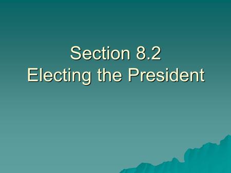 Section 8.2 Electing the President