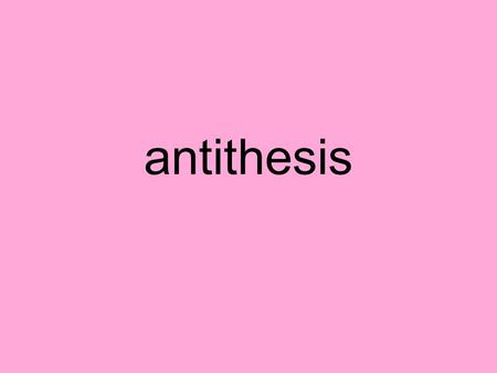 antithesis Pronunciation an ˈ tiθəsis Definition A rhetorical* device in which two ideas are directly opposed. For a statement to be truly antithetical,