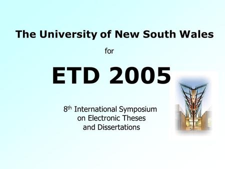 The University of New South Wales for 8 th International Symposium on Electronic Theses and Dissertations ETD 2005.