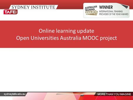 MORE THAN YOU IMAGINE sydneytafe.edu.au Online learning update Open Universities Australia MOOC project.