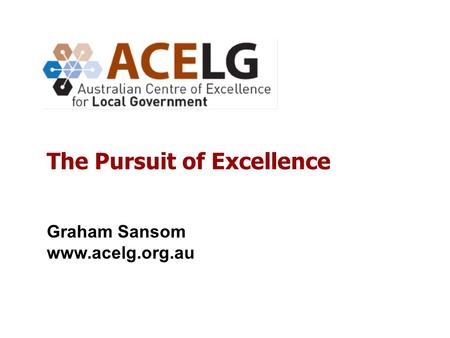 Graham Sansom www.acelg.org.au The Pursuit of Excellence.