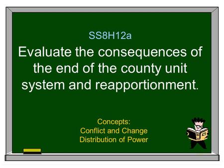 SS8H12a Evaluate the consequences of the end of the county unit system and reapportionment. Concepts: Conflict and Change Distribution of Power.