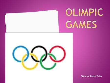 Made by Demler Yulia The Olympic Games are an international event of summer and winter sports, in which thousands of athletes compete in a wide variety.
