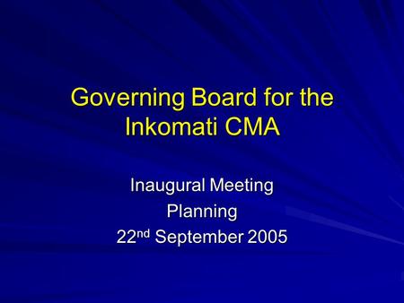 Governing Board for the Inkomati CMA Inaugural Meeting Planning 22 nd September 2005.