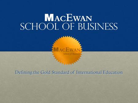 School of Business School of Business Defining the Gold Standard of International Education.