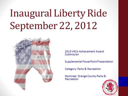 Inaugural Liberty Ride September 22, 2012 2013 VACo Achievement Award Submission Supplemental PowerPoint Presentation Category: Parks & Recreation Nominee: