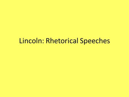 Lincoln: Rhetorical Speeches