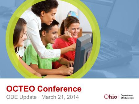 OCTEO Conference ODE Update ∙ March 21, 2014. Overview Ohio Assessments for Educators Title II Report Future Educators of America - Ohio Resident Educator.