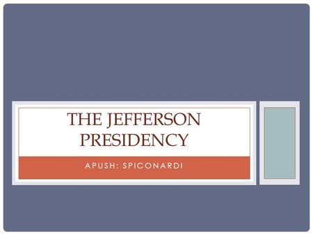 APUSH: SPICONARDI THE JEFFERSON PRESIDENCY. DO NOW Based on Jefferson’s Inaugural, what were the principles he declared he would govern by and what were.