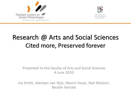 Arts and Social Sciences Cited more, Preserved forever Presented to the Faculty of Arts and Social Sciences 4 June 2010 Ina Smith, Marleen van.