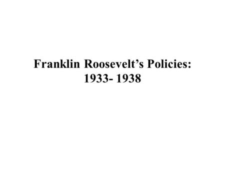Franklin Roosevelt’s Policies: 1933- 1938. Good Neighbor Policy -Promised this policy during 1933 inaugural address -He chose to improve relations because.