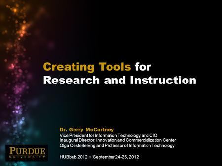 Creating Tools for Research and Instruction Dr. Gerry McCartney Vice President for Information Technology and CIO Inaugural Director, Innovation and Commercialization.