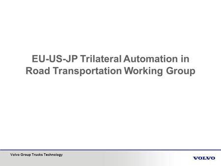 Volvo Group Trucks Technology EU-US-JP Trilateral Automation in Road Transportation Working Group.