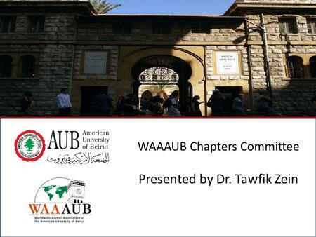 October 2009North American Regional Gathering - Montreal, Canada1 WAAAUB Chapters Committee Presented by Dr. Tawfik Zein.