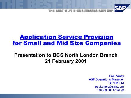 Application Service Provision for Small and Mid Size Companies Presentation to BCS North London Branch 21 February 2001 Paul Viney ASP Operations Manager.