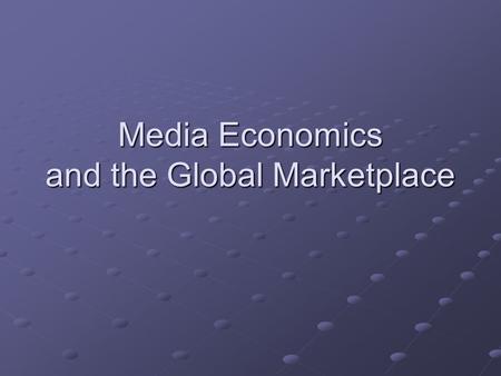 Media Economics and the Global Marketplace. Some guiding questions How are mass media organizations structured? What is the new media economy in the Information.