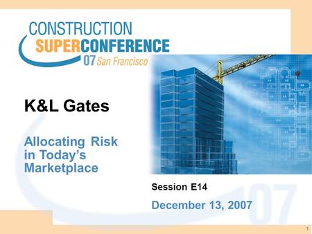 1 K&L Gates Allocating Risk in Today’s Marketplace December 13, 2007 Session E14.