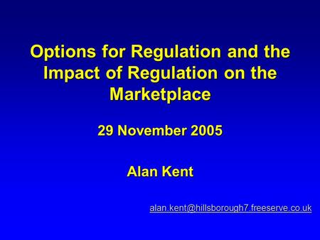 Options for Regulation and the Impact of Regulation on the Marketplace 29 November 2005 Alan Kent