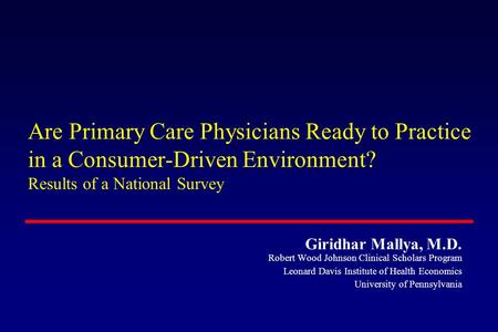 Are Primary Care Physicians Ready to Practice in a Consumer-Driven Environment? Results of a National Survey Giridhar Mallya, M.D. Robert Wood Johnson.