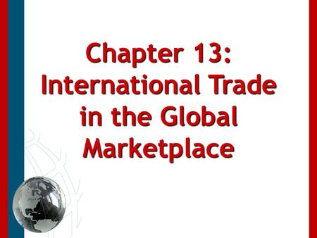 Chapter 13: International Trade in the Global Marketplace.