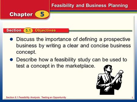 5.1 Discuss the importance of defining a prospective business by writing a clear and concise business concept. Describe how a feasibility study can be.