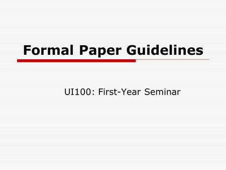 Formal Paper Guidelines UI100: First-Year Seminar.