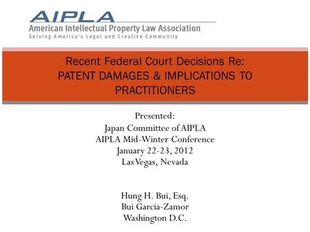 Presented: Japan Committee of AIPLA AIPLA Mid-Winter Conference January 22-23, 2012 Las Vegas, Nevada Hung H. Bui, Esq. Bui Garcia-Zamor Washington D.C.