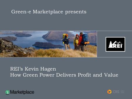 Green-e Marketplace presents REI’s Kevin Hagen How Green Power Delivers Profit and Value.
