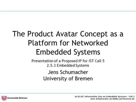 16.03.05 Information Day on Embedded Systems - Call 5 Jens Schumacher The Product Avatar Concept as a Platform for Networked Embedded.