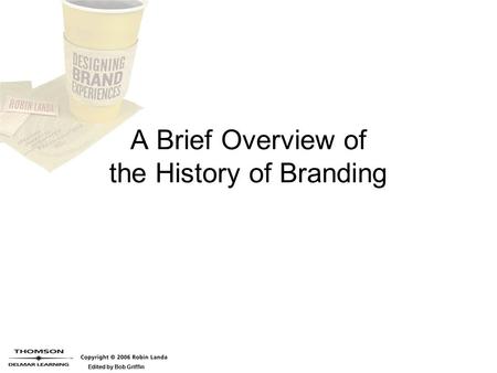 Edited by Bob Griffin A Brief Overview of the History of Branding.