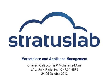 Marketplace and Appliance Management Charles (Cal) Loomis & Mohammed Airaj LAL, Univ. Paris-Sud, CNRS/IN2P3 24-25 October 2013.
