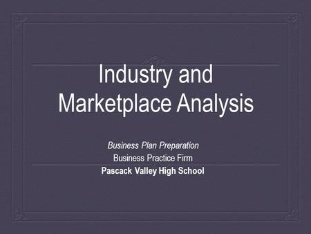 Industry and Marketplace Analysis Business Plan Preparation Business Practice Firm Pascack Valley High School.